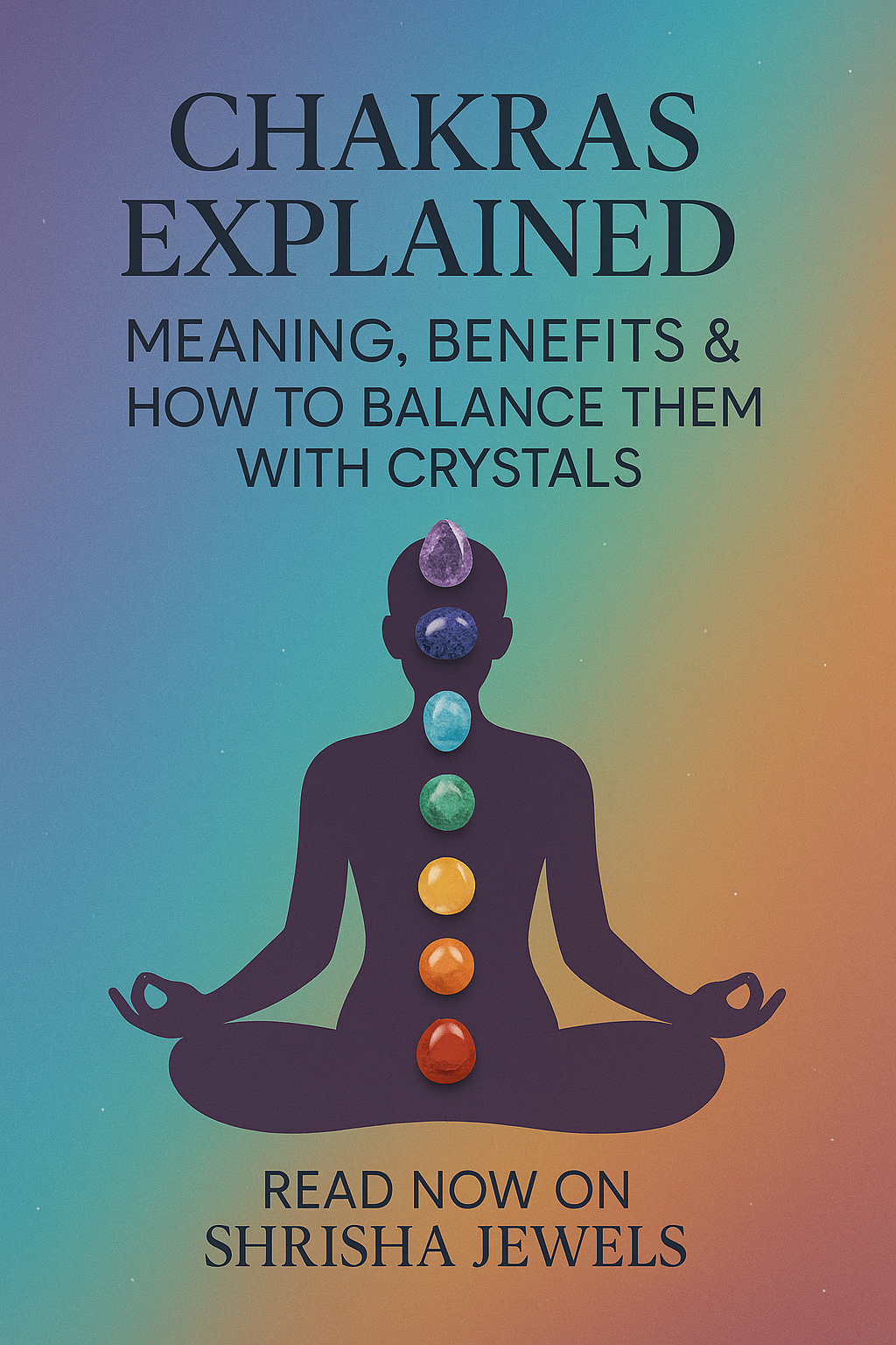 Chakras Explained Meaning, Benefits & How to Balance Them with Crystals